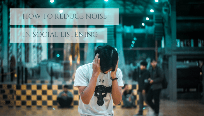 How to reduce noise in social listening